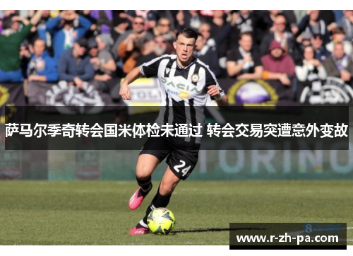 萨马尔季奇转会国米体检未通过 转会交易突遭意外变故 萨马尔季奇转会国米体检未通过 转会交易突遭意外变故